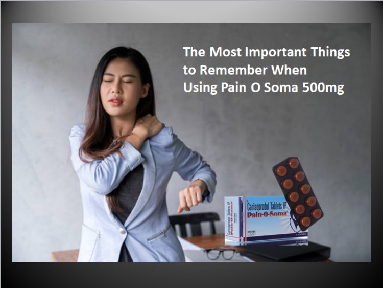 The Most Important Things to Remember When Using Pain O Soma 500mg